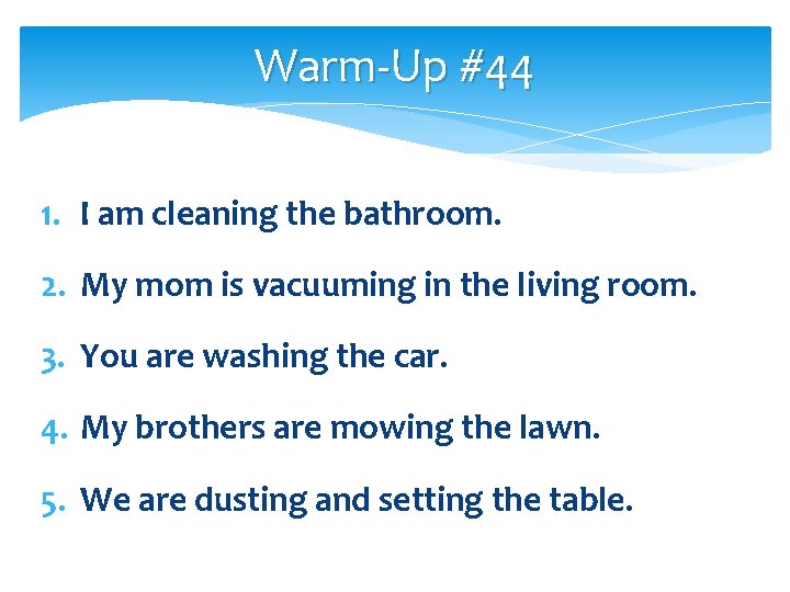 Warm-Up #44 1. I am cleaning the bathroom. 2. My mom is vacuuming in