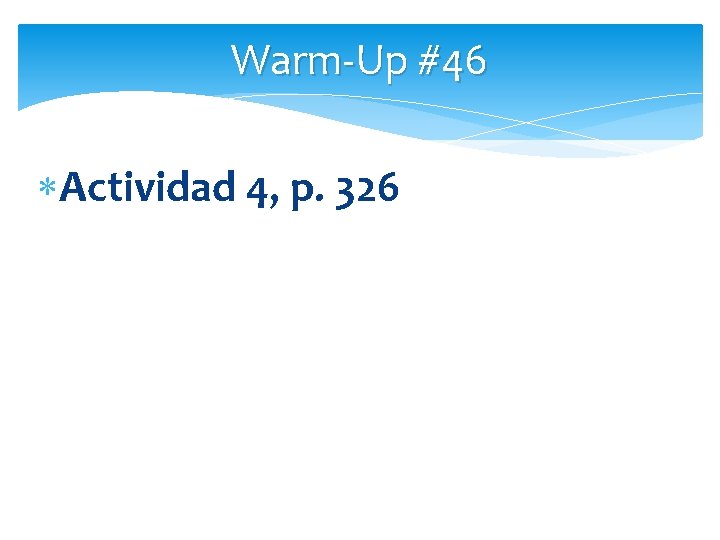 Warm-Up #46 Actividad 4, p. 326 