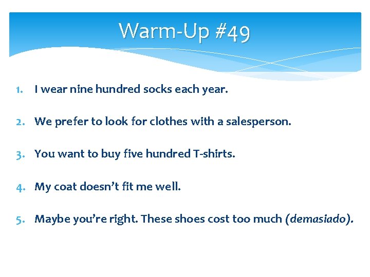 Warm-Up #49 1. I wear nine hundred socks each year. 2. We prefer to