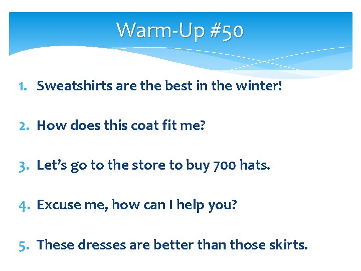 Warm-Up #50 1. Sweatshirts are the best in the winter! 2. How does this