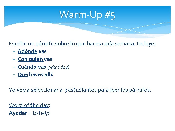 Warm-Up #5 Escribe un párrafo sobre lo que haces cada semana. Incluye: - Adónde