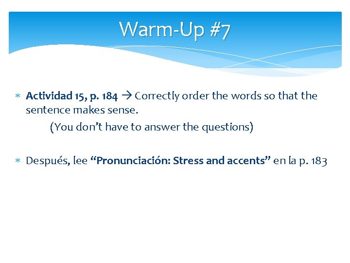 Warm-Up #7 Actividad 15, p. 184 Correctly order the words so that the sentence