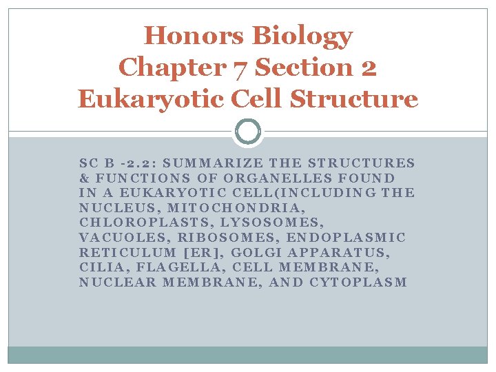 Honors Biology Chapter 7 Section 2 Eukaryotic Cell Structure SC B -2. 2: SUMMARIZE