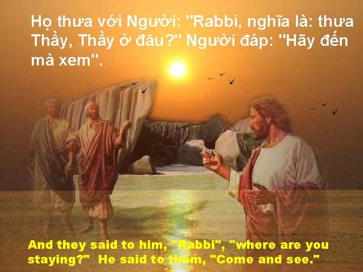 Họ thưa với Người: "Rabbi, nghĩa là: thưa Thầy, Thầy ở đâu? " Người