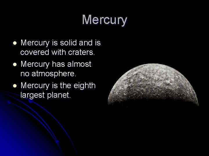Mercury l l l Mercury is solid and is covered with craters. Mercury has