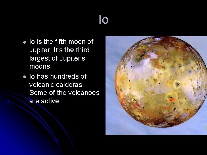 Io l l Io is the fifth moon of Jupiter. It’s the third largest