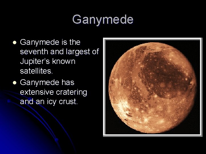 Ganymede l l Ganymede is the seventh and largest of Jupiter’s known satellites. Ganymede