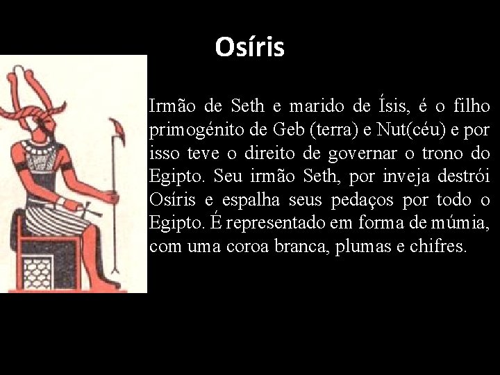 Osíris Irmão de Seth e marido de Ísis, é o filho primogénito de Geb