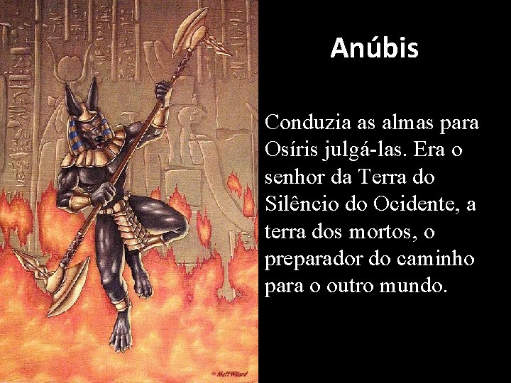 Anúbis Conduzia as almas para Osíris julgá-las. Era o senhor da Terra do Silêncio