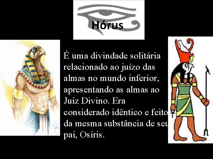 Horus Hórus É uma divindade solitária relacionado ao juízo das almas no mundo inferior,