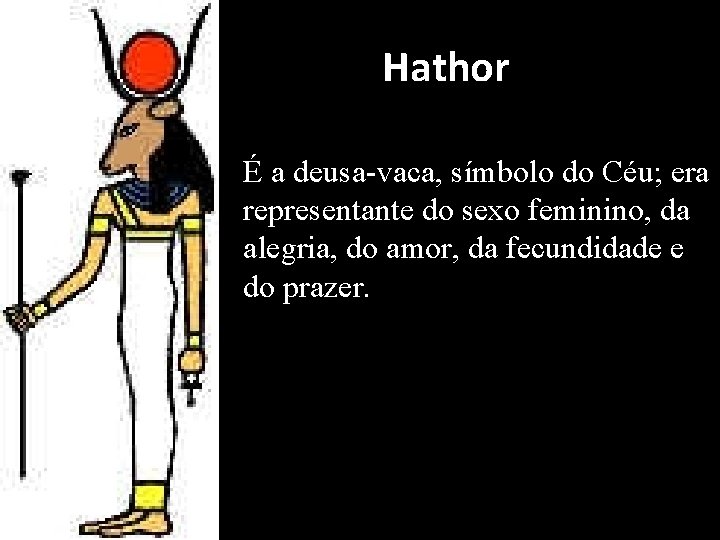 Hathor É a deusa-vaca, símbolo do Céu; era representante do sexo feminino, da alegria,