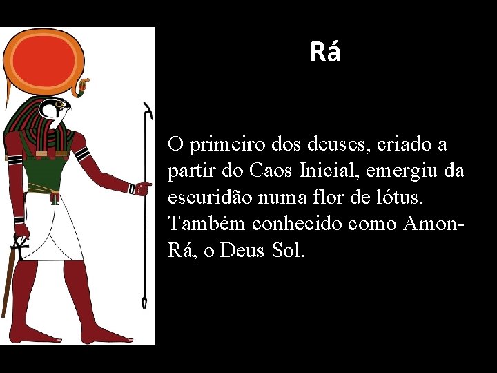 Rá Rá O primeiro dos deuses, criado a partir do Caos Inicial, emergiu da