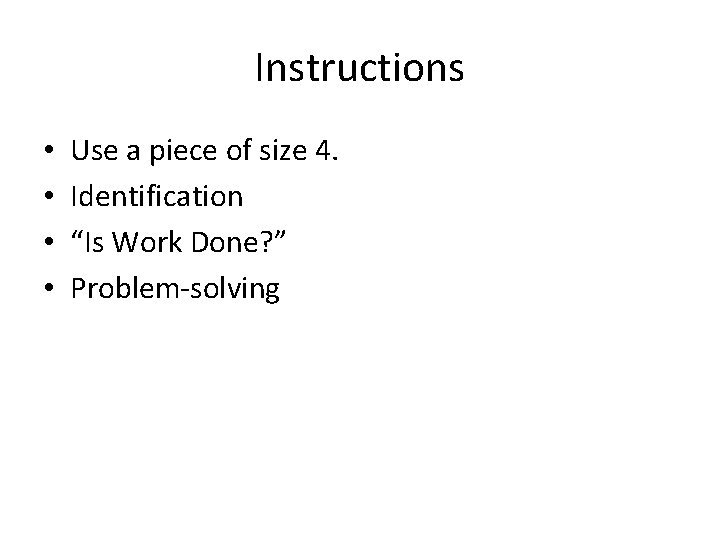 Instructions • • Use a piece of size 4. Identification “Is Work Done? ”