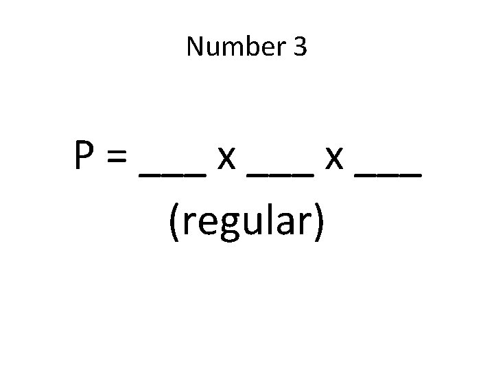 Number 3 P = ___ x ___ (regular) 