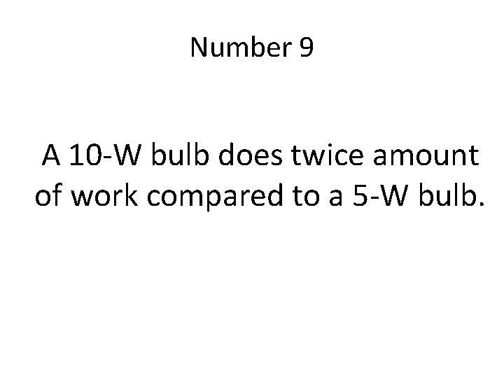 Number 9 A 10 -W bulb does twice amount of work compared to a