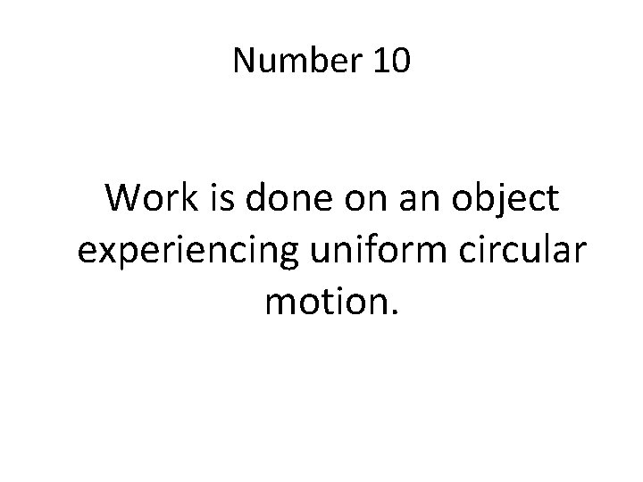 Number 10 Work is done on an object experiencing uniform circular motion. 