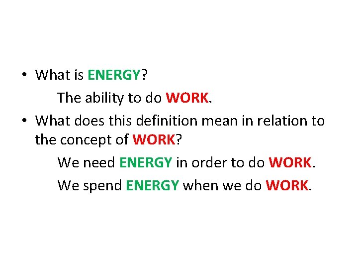  • What is ENERGY? The ability to do WORK. • What does this