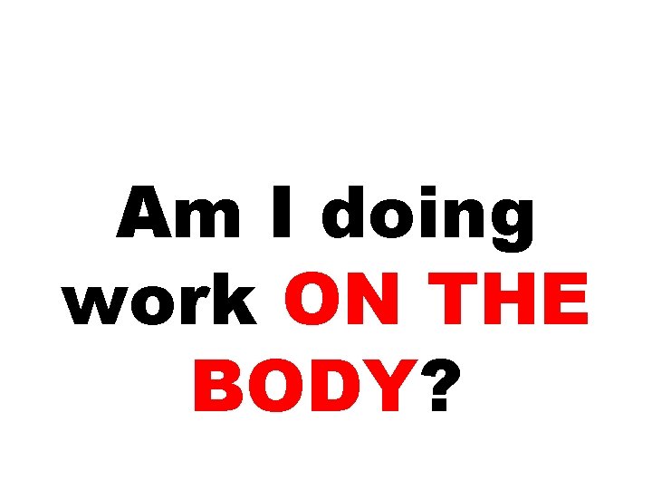 Am I doing work ON THE BODY? 