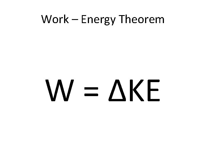 Work – Energy Theorem W = ΔKE 
