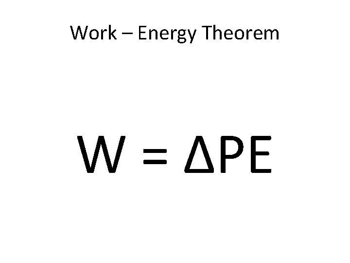 Work – Energy Theorem W = ΔPE 