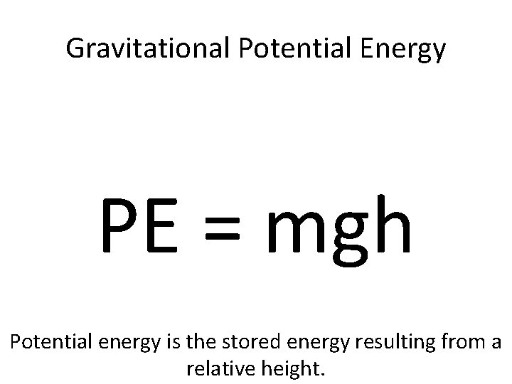 Gravitational Potential Energy PE = mgh Potential energy is the stored energy resulting from