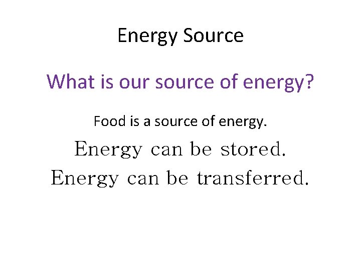 Energy Source What is our source of energy? Food is a source of energy.