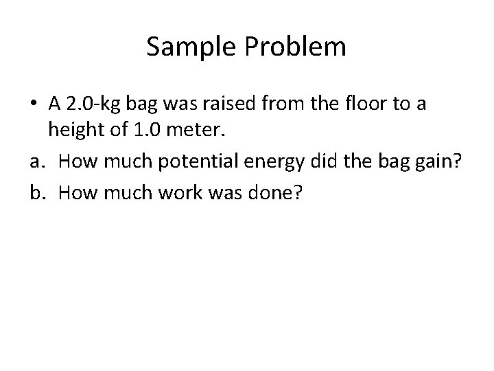 Sample Problem • A 2. 0 -kg bag was raised from the floor to