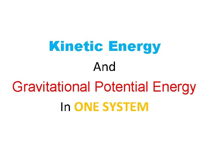 Kinetic Energy And Gravitational Potential Energy In ONE SYSTEM 