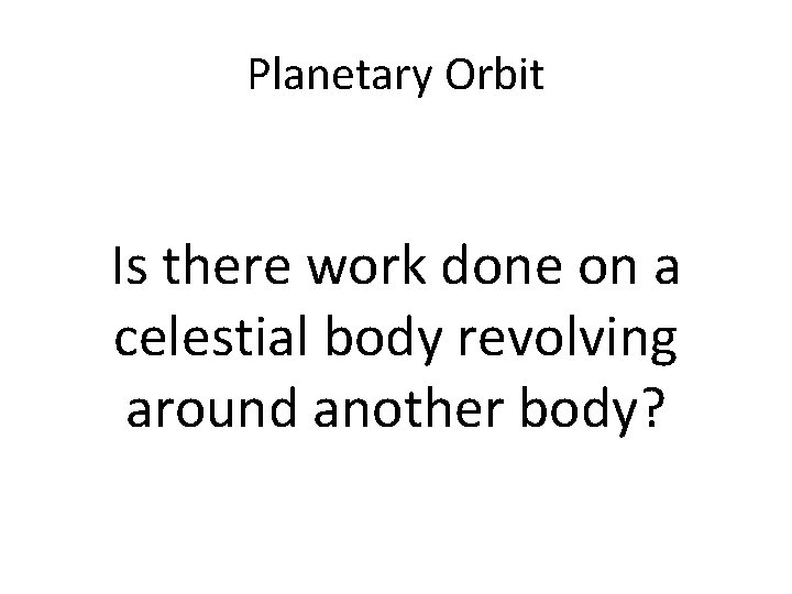 Planetary Orbit Is there work done on a celestial body revolving around another body?