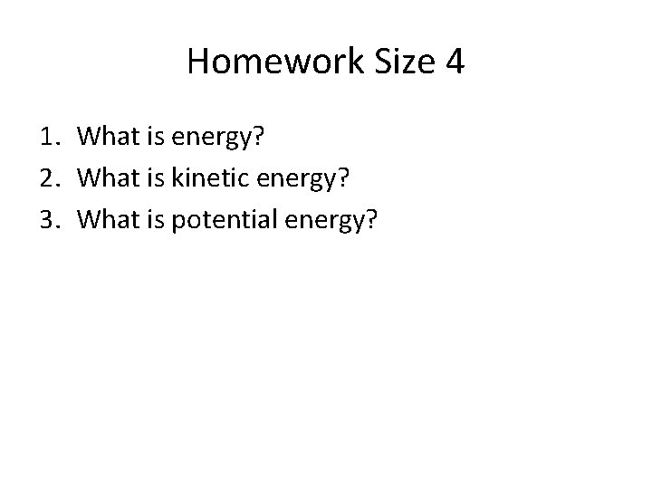 Homework Size 4 1. What is energy? 2. What is kinetic energy? 3. What