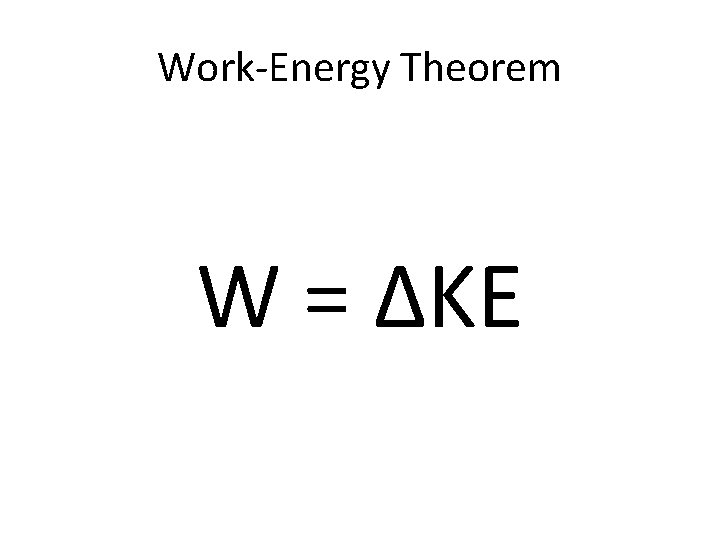 Work-Energy Theorem W = ΔKE 