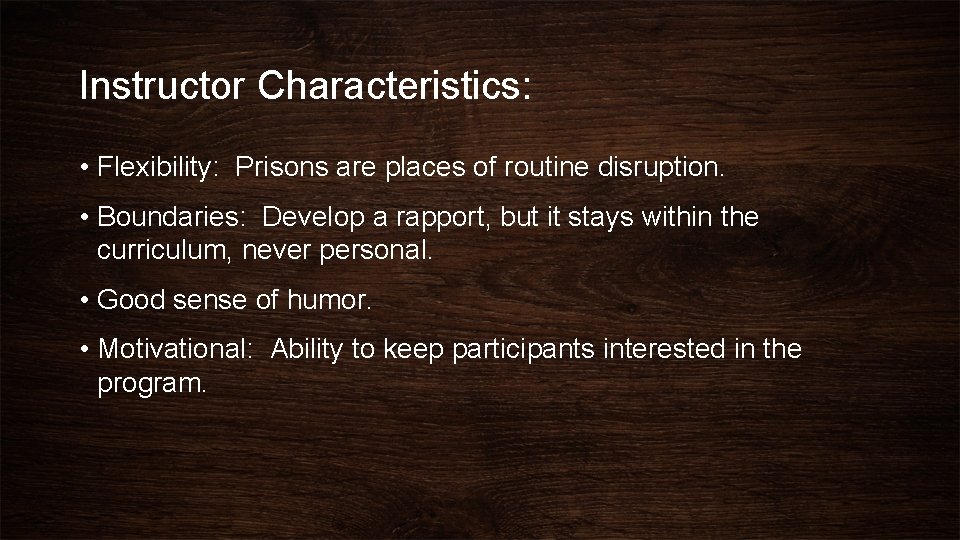 Instructor Characteristics: • Flexibility: Prisons are places of routine disruption. • Boundaries: Develop a