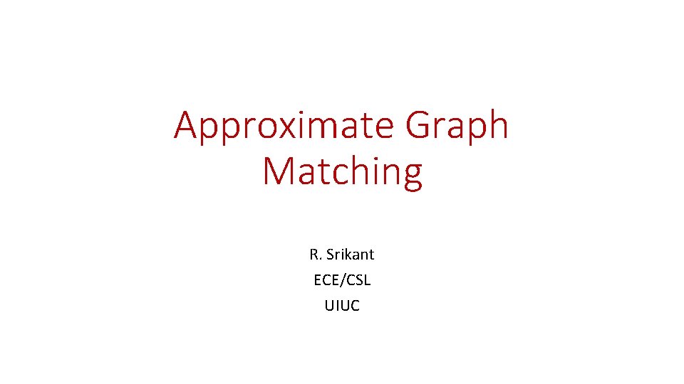 Approximate Graph Matching R. Srikant ECE/CSL UIUC 