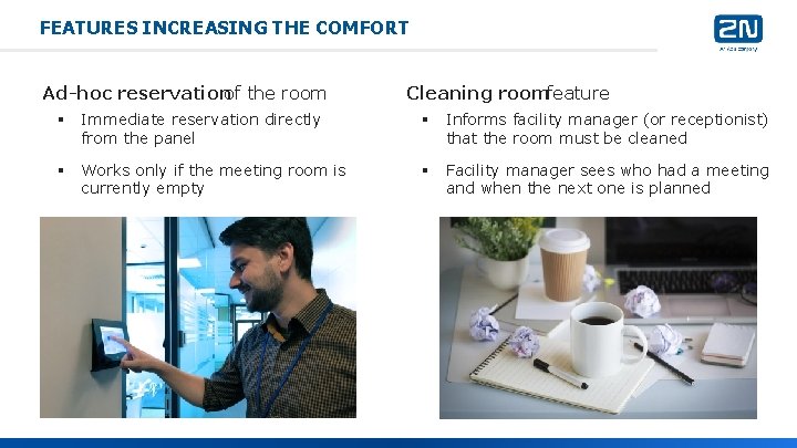FEATURES INCREASING THE COMFORT Ad-hoc reservationof the room Cleaning roomfeature § Immediate reservation directly