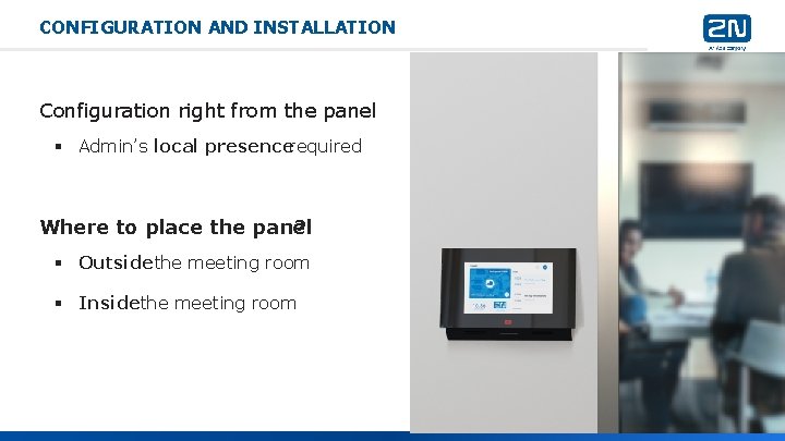 CONFIGURATION AND INSTALLATION Configuration right from the panel § Admin’s local presencerequired Where to