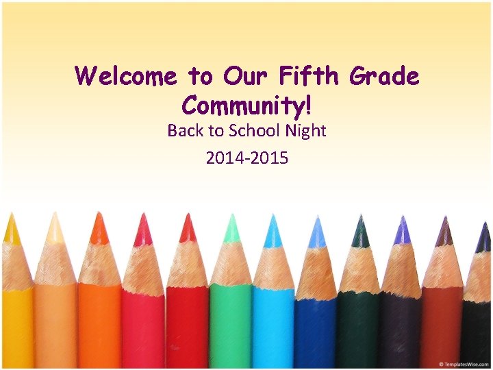 Welcome to Our Fifth Grade Community! Back to School Night 2014 -2015 