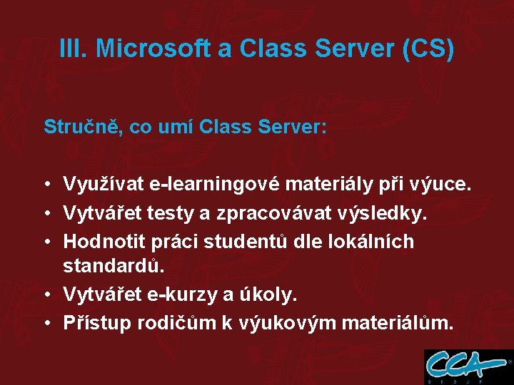 III. Microsoft a Class Server (CS) Stručně, co umí Class Server: • Využívat e-learningové