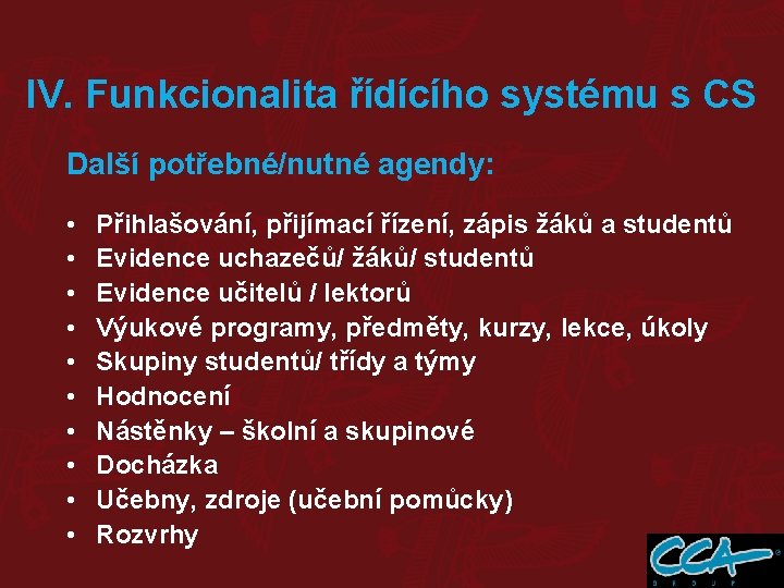 IV. Funkcionalita řídícího systému s CS Další potřebné/nutné agendy: • • • Přihlašování, přijímací