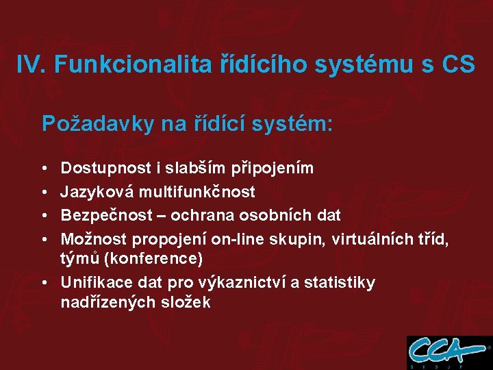 IV. Funkcionalita řídícího systému s CS Požadavky na řídící systém: • • Dostupnost i