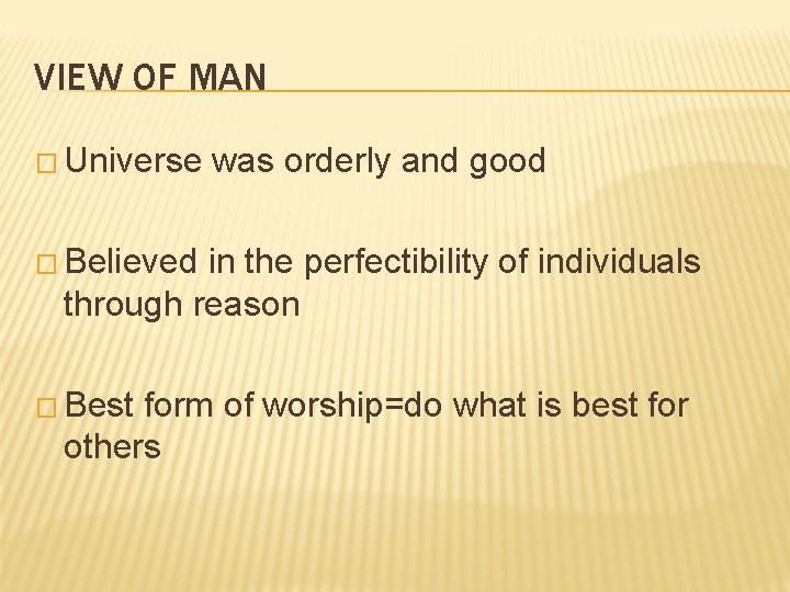 VIEW OF MAN � Universe was orderly and good � Believed in the perfectibility