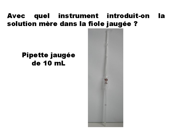 Avec quel instrument introduit-on solution mère dans la fiole jaugée ? Pipette jaugée de