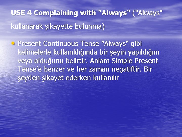 USE 4 Complaining with "Always" ("Always" kullanarak şikayette bulunma) • Present Continuous Tense "Always"