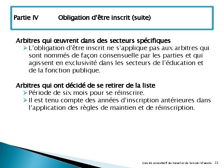 Partie IV Obligation d’être inscrit (suite) Arbitres qui œuvrent dans des secteurs spécifiques Ø