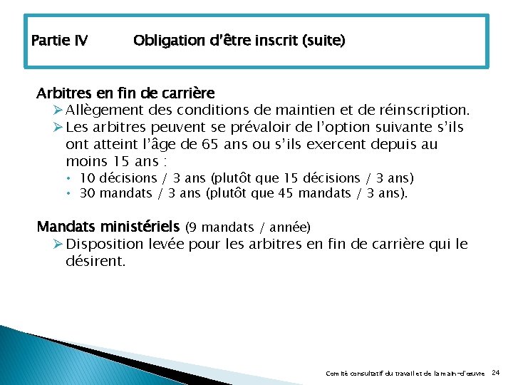 Partie IV Obligation d’être inscrit (suite) Arbitres en fin de carrière Ø Allègement des