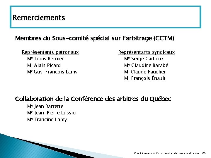 Remerciements Membres du Sous-comité spécial sur l’arbitrage (CCTM) Représentants patronaux Me Louis Bernier M.