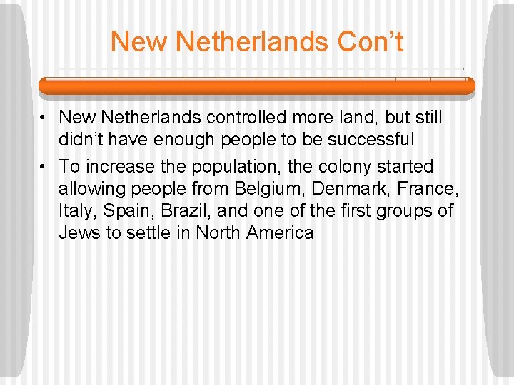 New Netherlands Con’t • New Netherlands controlled more land, but still didn’t have enough