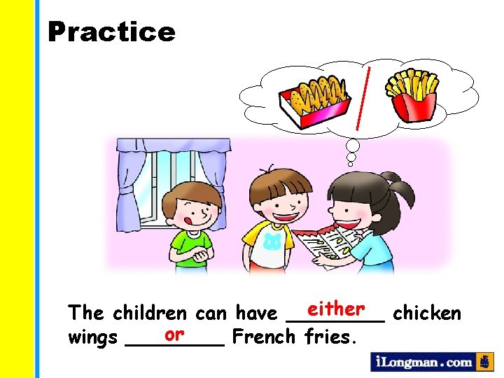 Practice either chicken The children can have ____ or wings ____ French fries. 