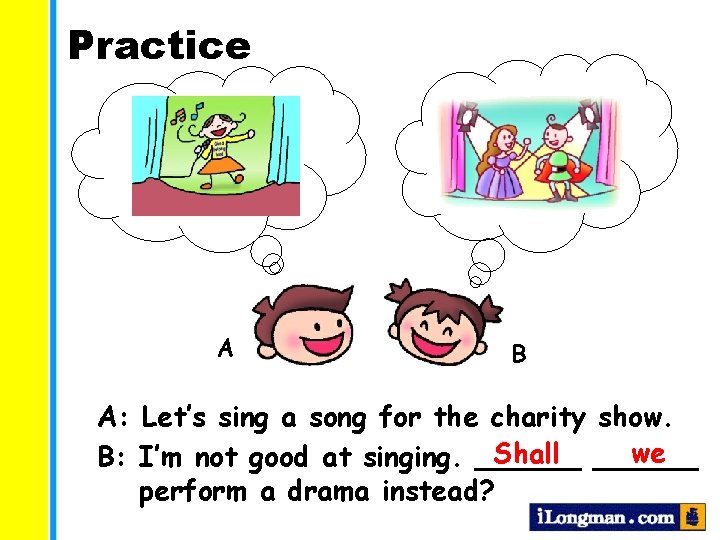 Practice A B A: Let’s sing a song for the charity show. we Shall