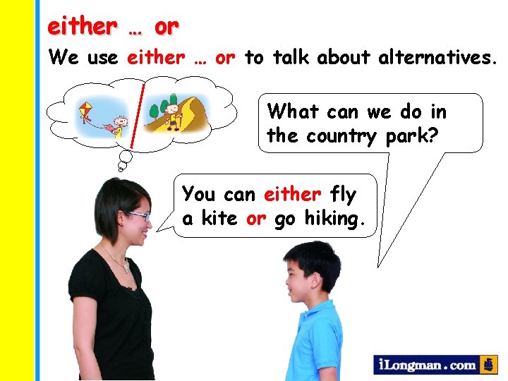 either … or We use either … or to talk about alternatives. What can