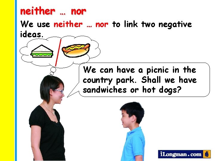 neither … nor We use neither … nor to link two negative ideas. We